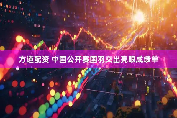 方道配资 中国公开赛国羽交出亮眼成绩单