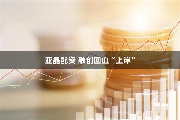 亚晶配资 融创回血“上岸”