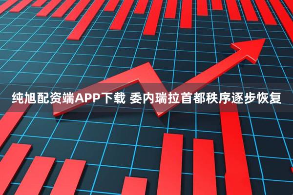 纯旭配资端APP下载 委内瑞拉首都秩序逐步恢复